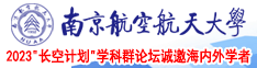 被公公肏小屄视频南京航空航天大学2023“长空计划”学科群论坛诚邀海内外学者